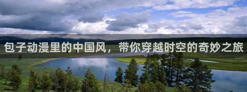 3d里番动漫在线：包子动漫里的中国风，带你穿越时空的奇妙之旅