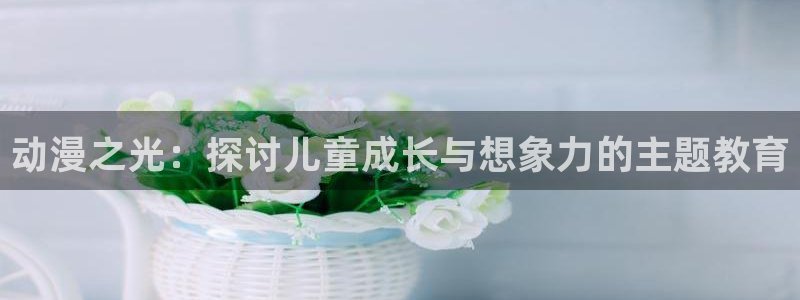 里番.：动漫之光：探讨儿童成长与想象力的主题教育
